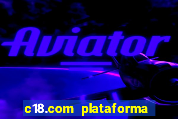 c18.com plataforma de jogos